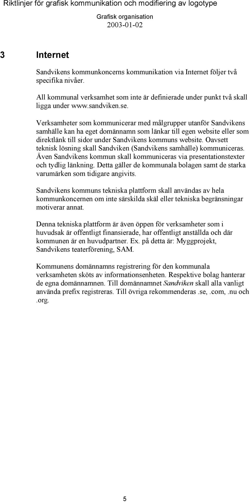 Oavsett teknisk lösning skall Sandviken (Sandvikens samhälle) kommuniceras. Även Sandvikens kommun skall kommuniceras via presentationstexter och tydlig länkning.