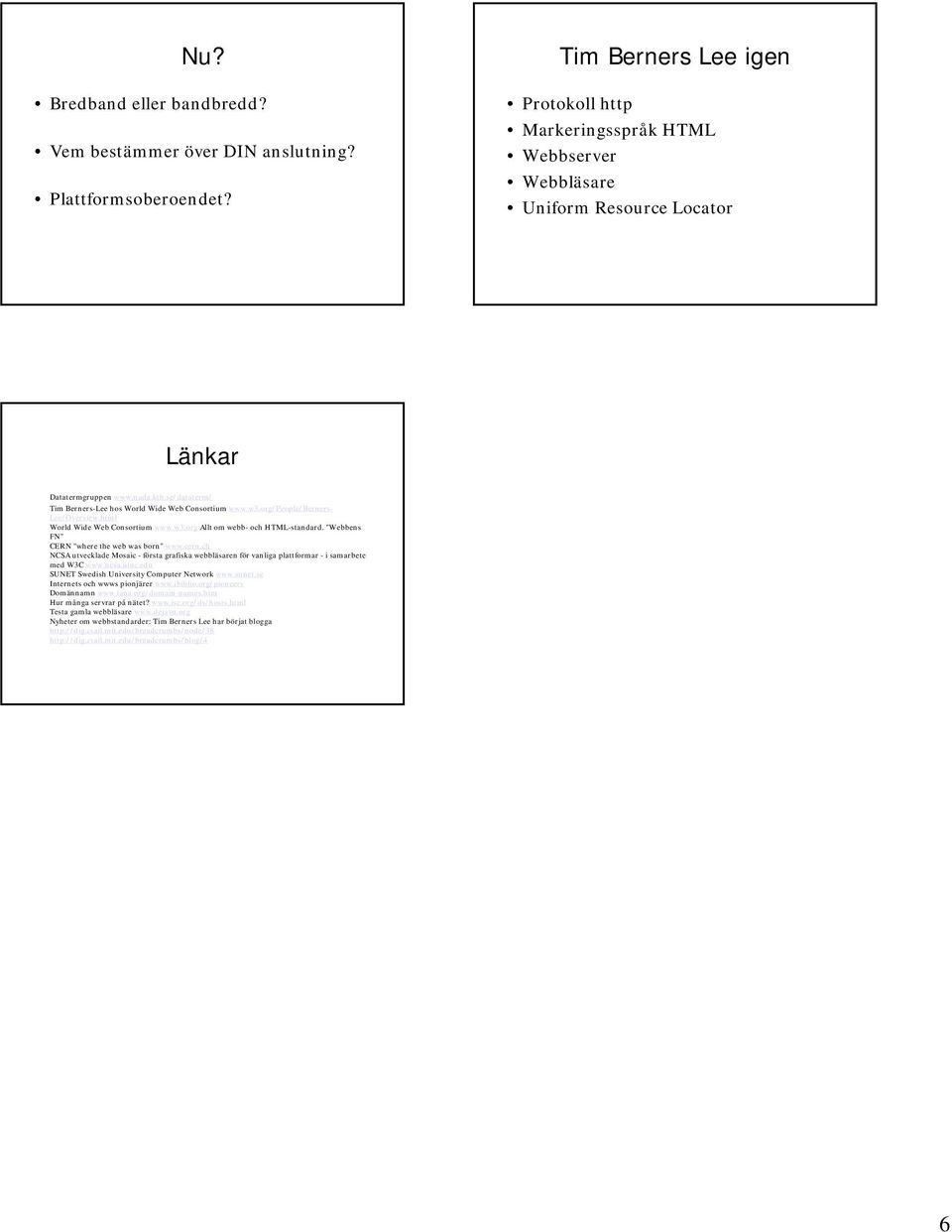 se/dataterm/ Tim Berners-Lee hos World Wide Web Consortium www.w3.org/people/berners- Lee/Overview.html World Wide Web Consortium www.w3.org Allt om webb- och HTML-standard.