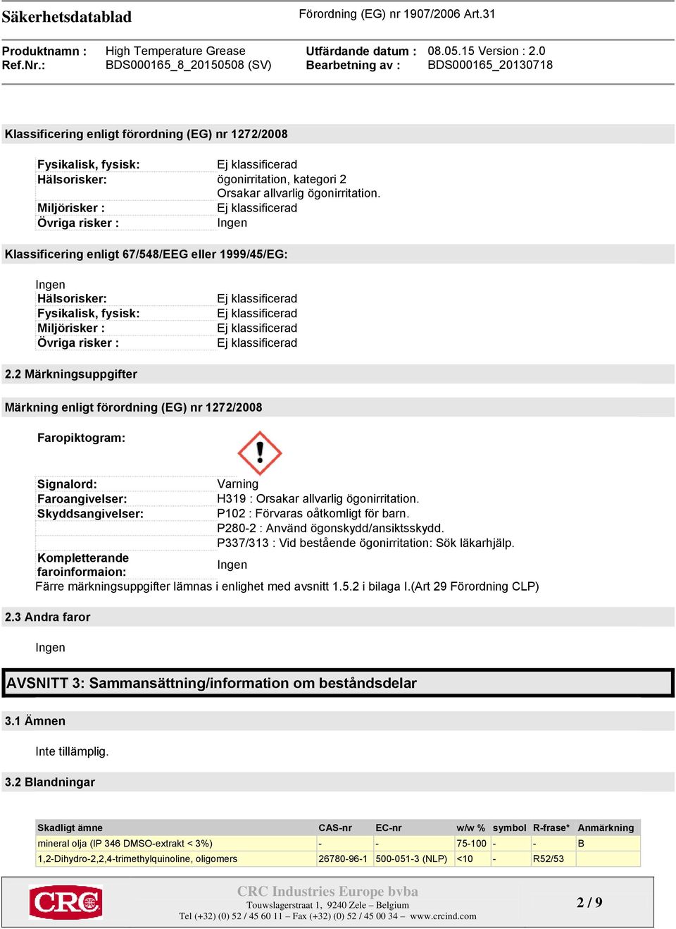 2 Märkningsuppgifter Märkning enligt förordning (EG) nr 1272/2008 Faropiktogram: Signalord: Varning Faroangivelser: H319 : Orsakar allvarlig ögonirritation.