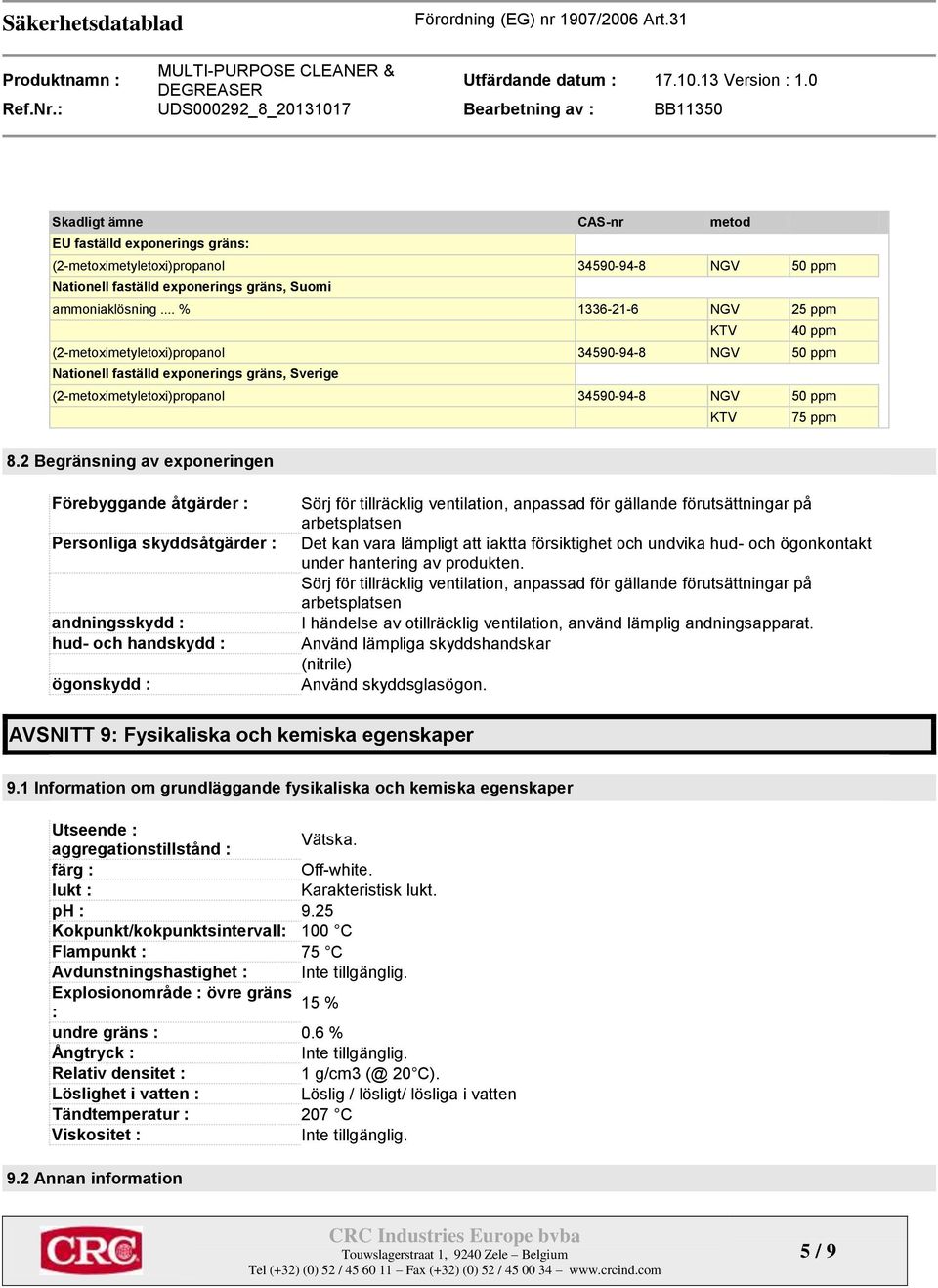 2 Begränsning av exponeringen Förebyggande åtgärder : Personliga skyddsåtgärder : andningsskydd : hud- och handskydd : ögonskydd : Sörj för tillräcklig ventilation, anpassad för gällande