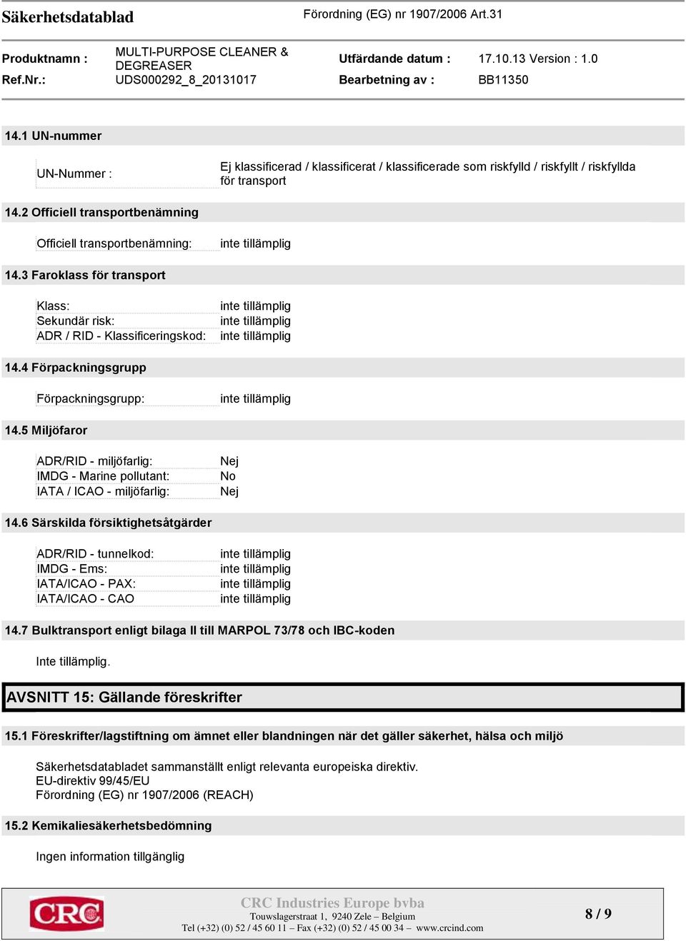 5 Miljöfaror ADR/RID - miljöfarlig: IMDG - Marine pollutant: IATA / ICAO - miljöfarlig: Nej No Nej 14.