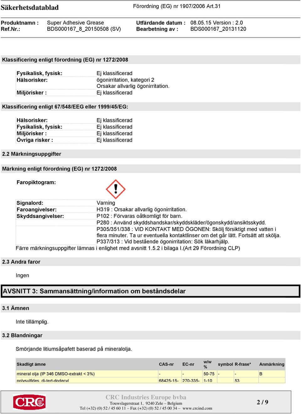 2 Märkningsuppgifter Märkning enligt förordning (EG) nr 1272/2008 Faropiktogram: Signalord: Varning Faroangivelser: H319 : Orsakar allvarlig ögonirritation.