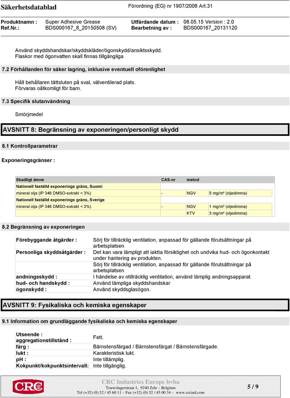 3 Specifik slutanvändning Smörjmedel AVSNITT 8: Begränsning av exponeringen/personligt skydd 8.