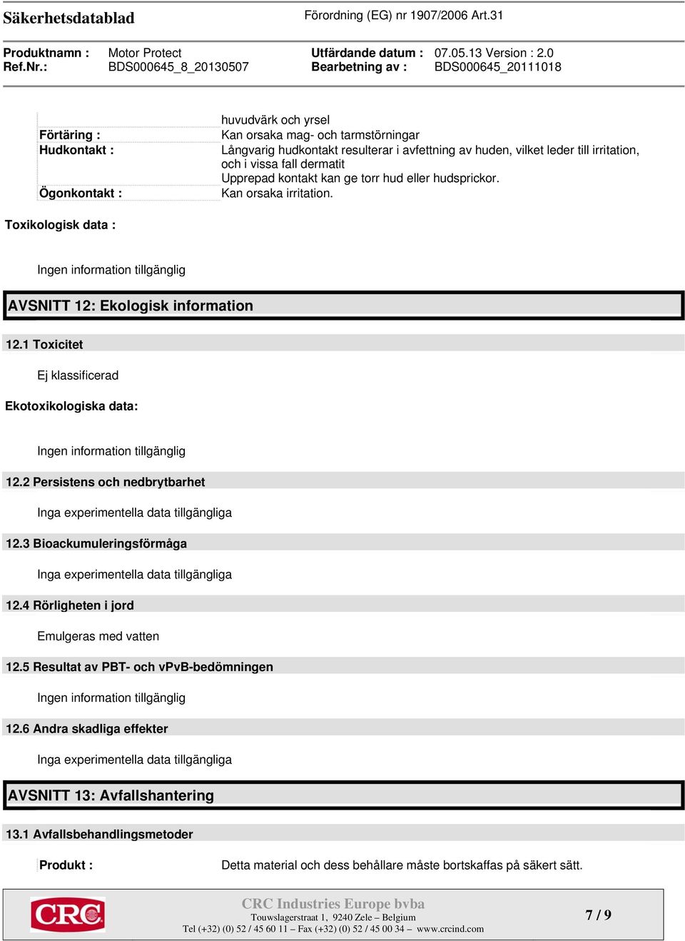 1 Toxicitet Ej klassificerad Ekotoxikologiska data: Ingen information tillgänglig 12.2 Persistens och nedbrytbarhet Inga experimentella data tillgängliga 12.