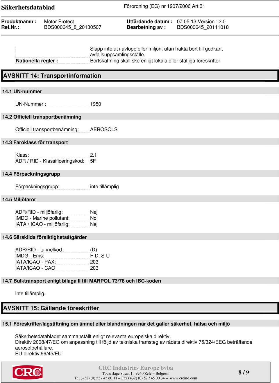 2 Officiell transportbenämning Officiell transportbenämning: AEROSOLS 14.3 Faroklass för transport Klass: 2.1 ADR / RID - Klassificeringskod: 5F 14.