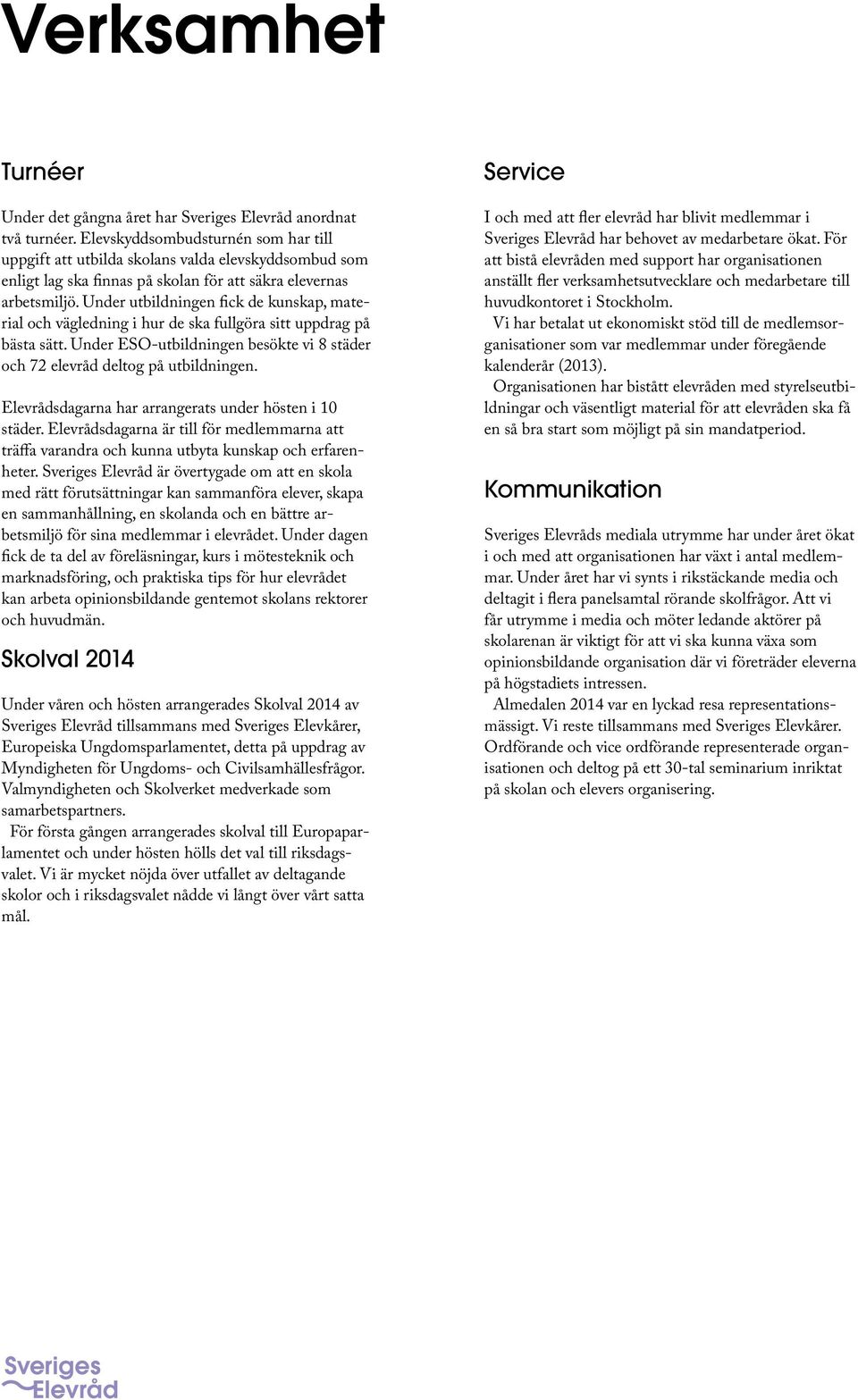 Under utbildningen fick de kunskap, material och vägledning i hur de ska fullgöra sitt uppdrag på bästa sätt. Under ESO-utbildningen besökte vi 8 städer och 72 elevråd deltog på utbildningen.