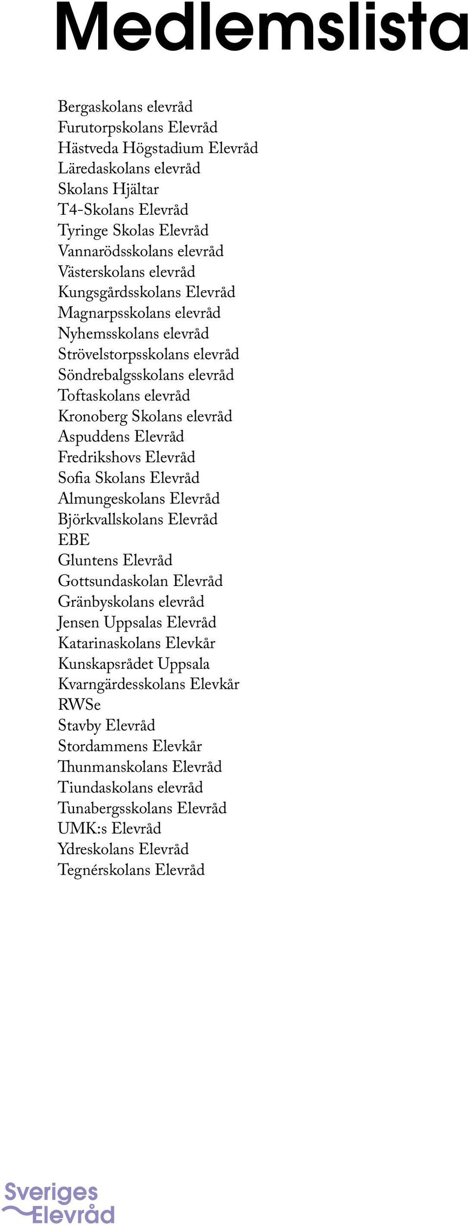 Aspuddens Elevråd Fredrikshovs Elevråd Sofia Skolans Elevråd Almungeskolans Elevråd Björkvallskolans Elevråd EBE Gluntens Elevråd Gottsundaskolan Elevråd Gränbyskolans elevråd Jensen Uppsalas Elevråd