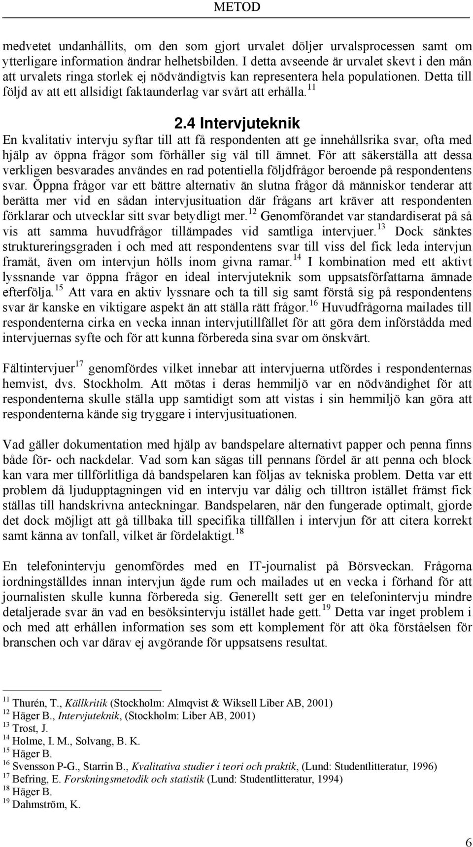 11 2.4 Intervjuteknik En kvalitativ intervju syftar till att få respondenten att ge innehållsrika svar, ofta med hjälp av öppna frågor som förhåller sig väl till ämnet.