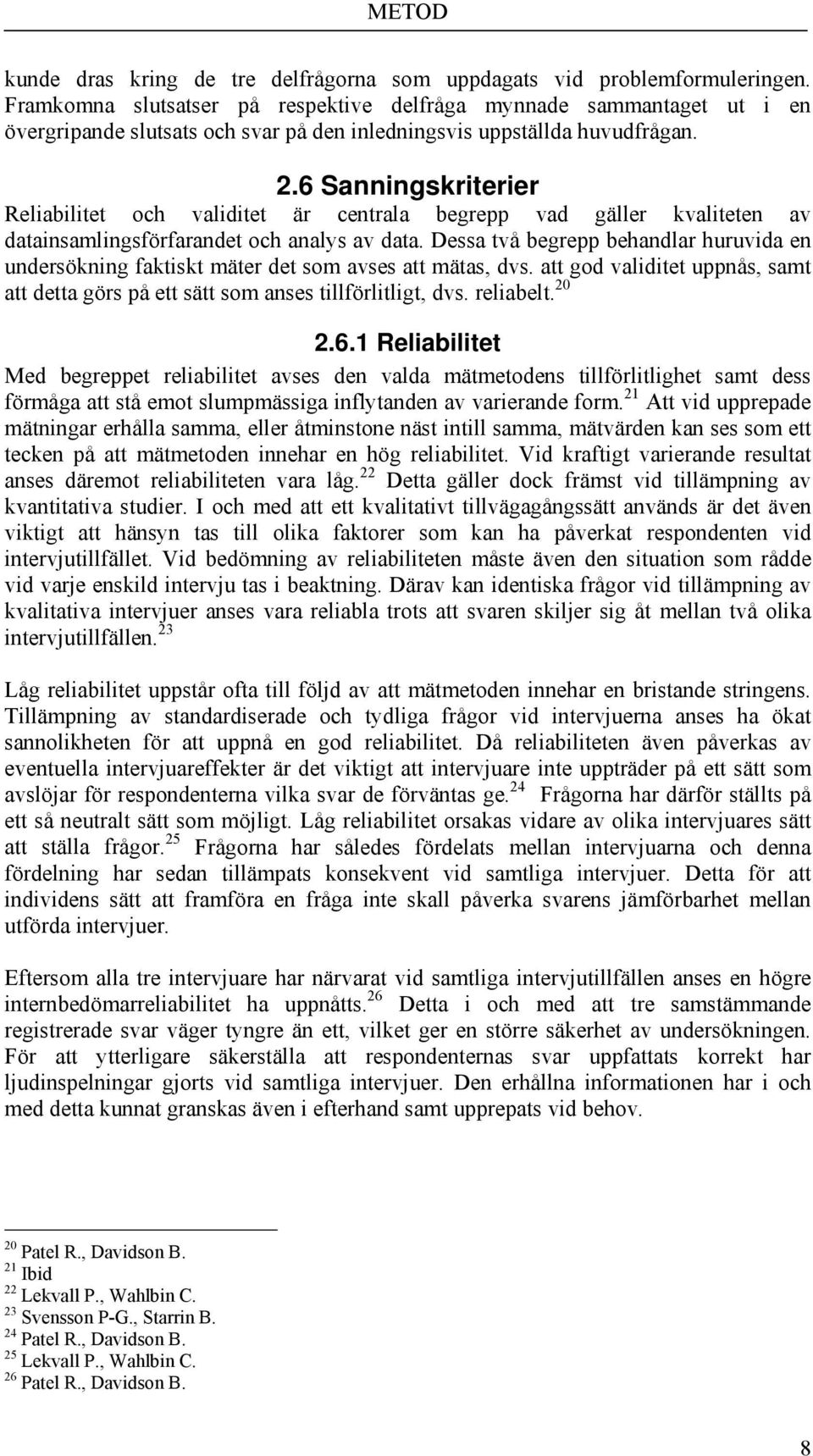 6 Sanningskriterier Reliabilitet och validitet är centrala begrepp vad gäller kvaliteten av datainsamlingsförfarandet och analys av data.