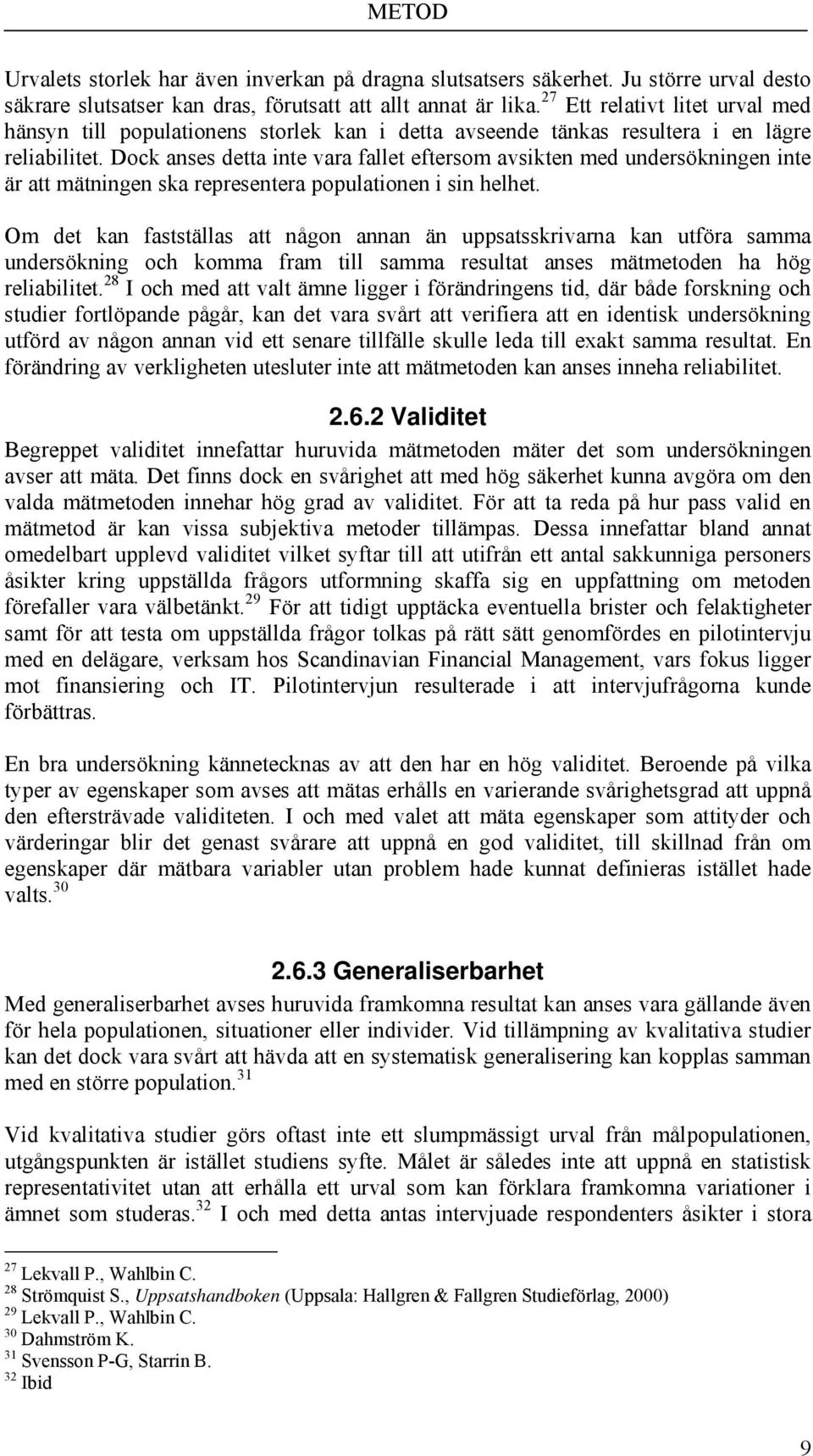 Dock anses detta inte vara fallet eftersom avsikten med undersökningen inte är att mätningen ska representera populationen i sin helhet.