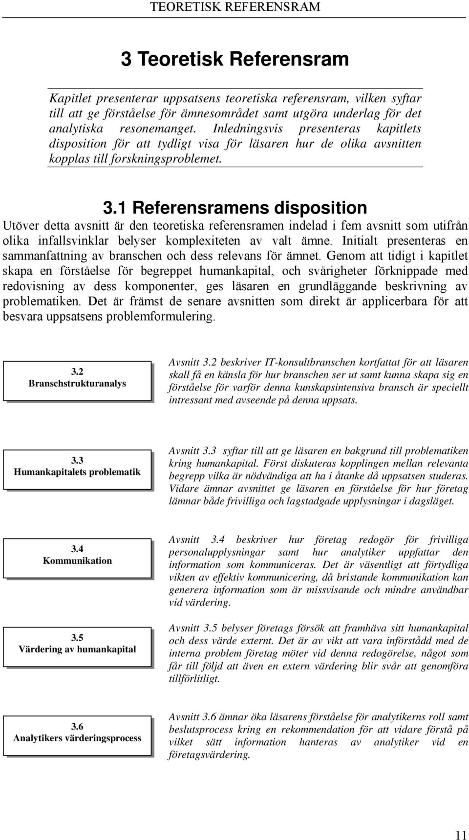 1 Referensramens disposition Utöver detta avsnitt är den teoretiska referensramen indelad i fem avsnitt som utifrån olika infallsvinklar belyser komplexiteten av valt ämne.