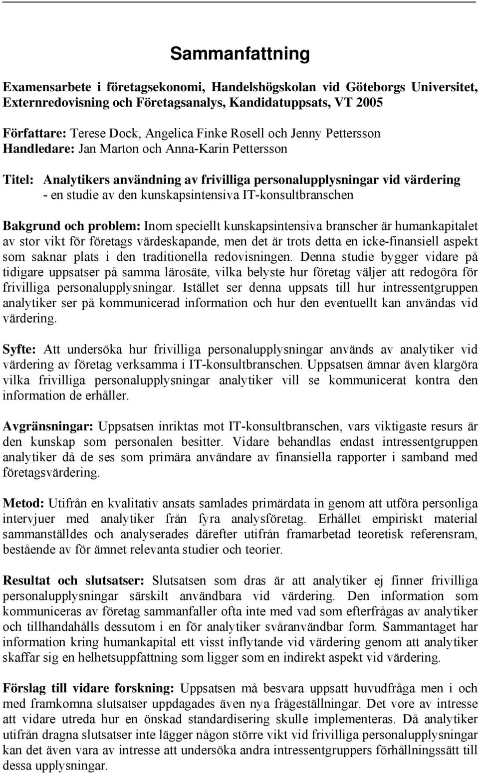 IT-konsultbranschen Bakgrund och problem: Inom speciellt kunskapsintensiva branscher är humankapitalet av stor vikt för företags värdeskapande, men det är trots detta en icke-finansiell aspekt som