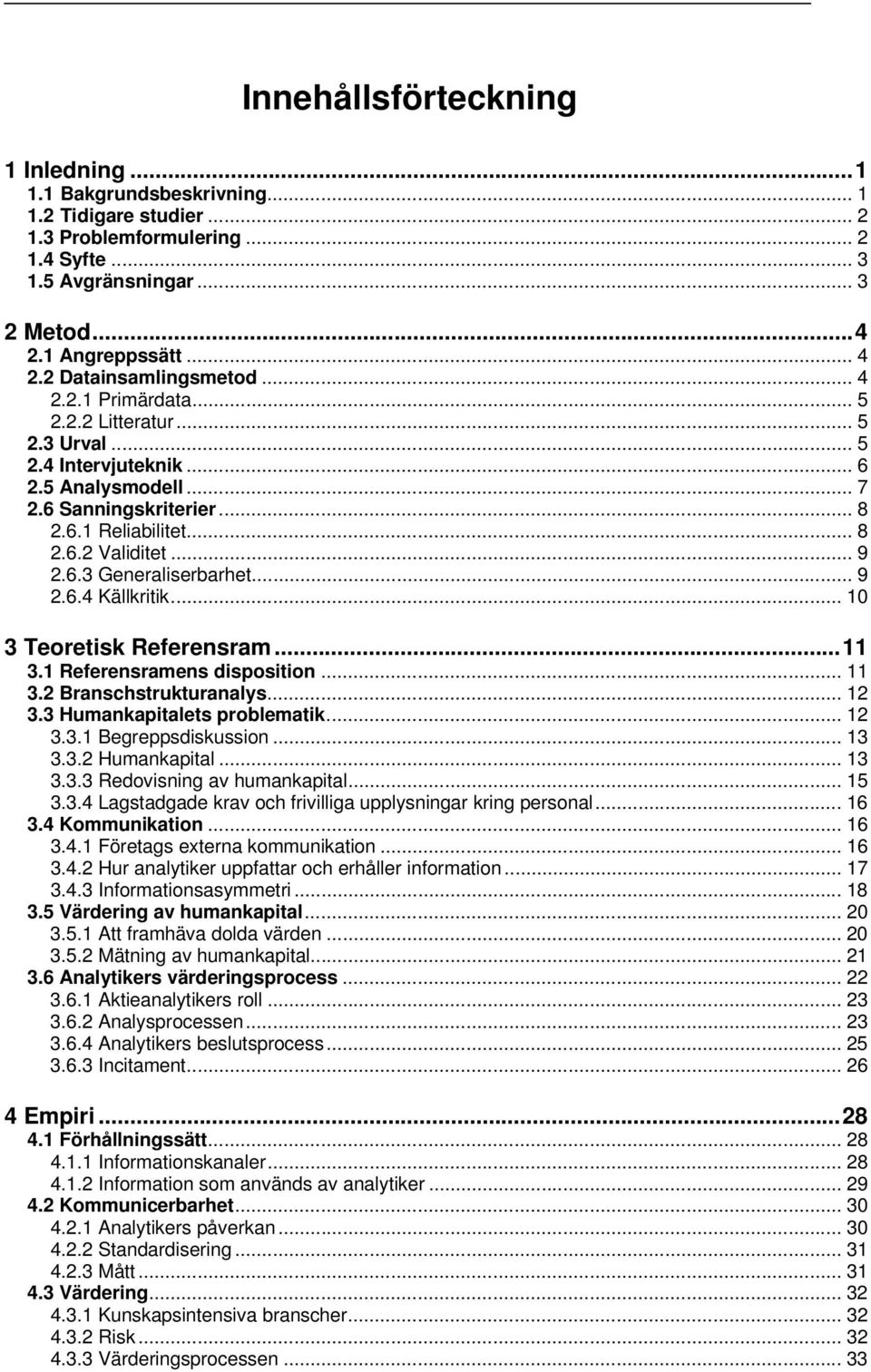 .. 9 2.6.3 Generaliserbarhet... 9 2.6.4 Källkritik... 10 3 Teoretisk Referensram...11 3.1 Referensramens disposition... 11 3.2 Branschstrukturanalys... 12 3.3 Humankapitalets problematik... 12 3.3.1 Begreppsdiskussion.