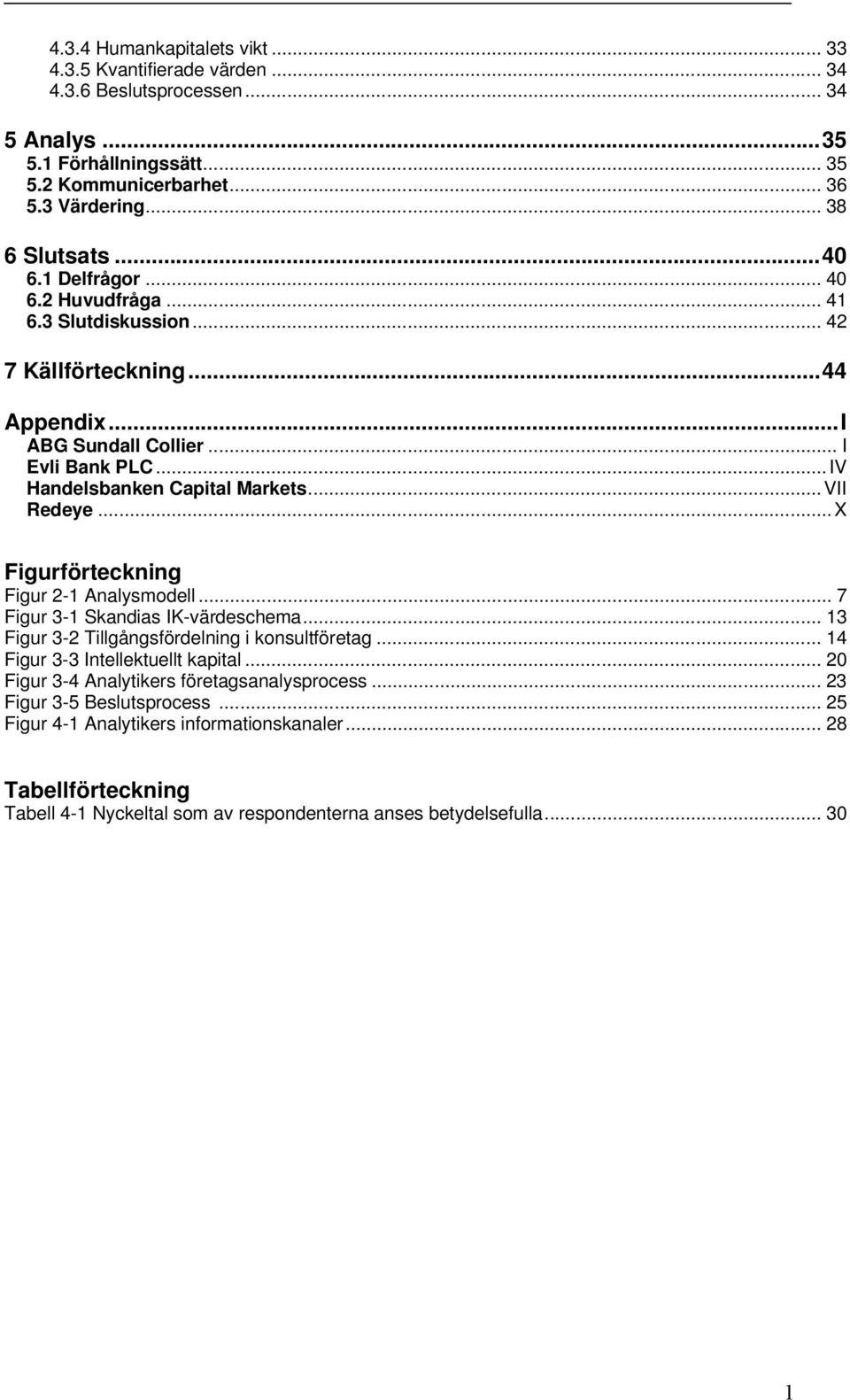 .. X Figurförteckning Figur 2-1 Analysmodell... 7 Figur 3-1 Skandias IK-värdeschema... 13 Figur 3-2 Tillgångsfördelning i konsultföretag... 14 Figur 3-3 Intellektuellt kapital.