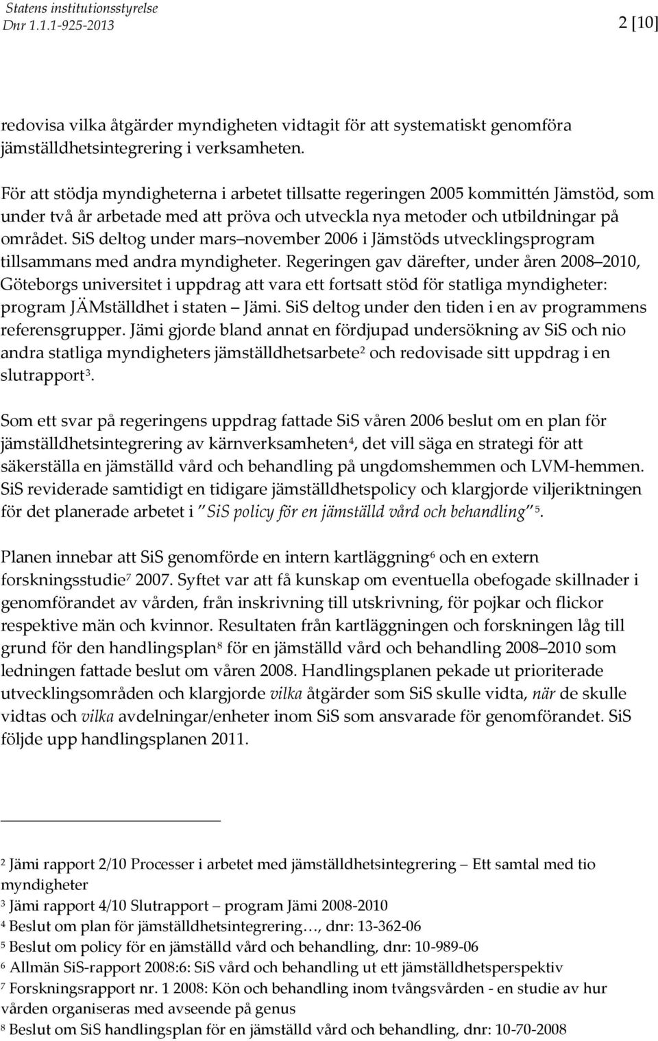 SiS deltog under mars november 2006 i Jämstöds utvecklingsprogram tillsammans med andra myndigheter.