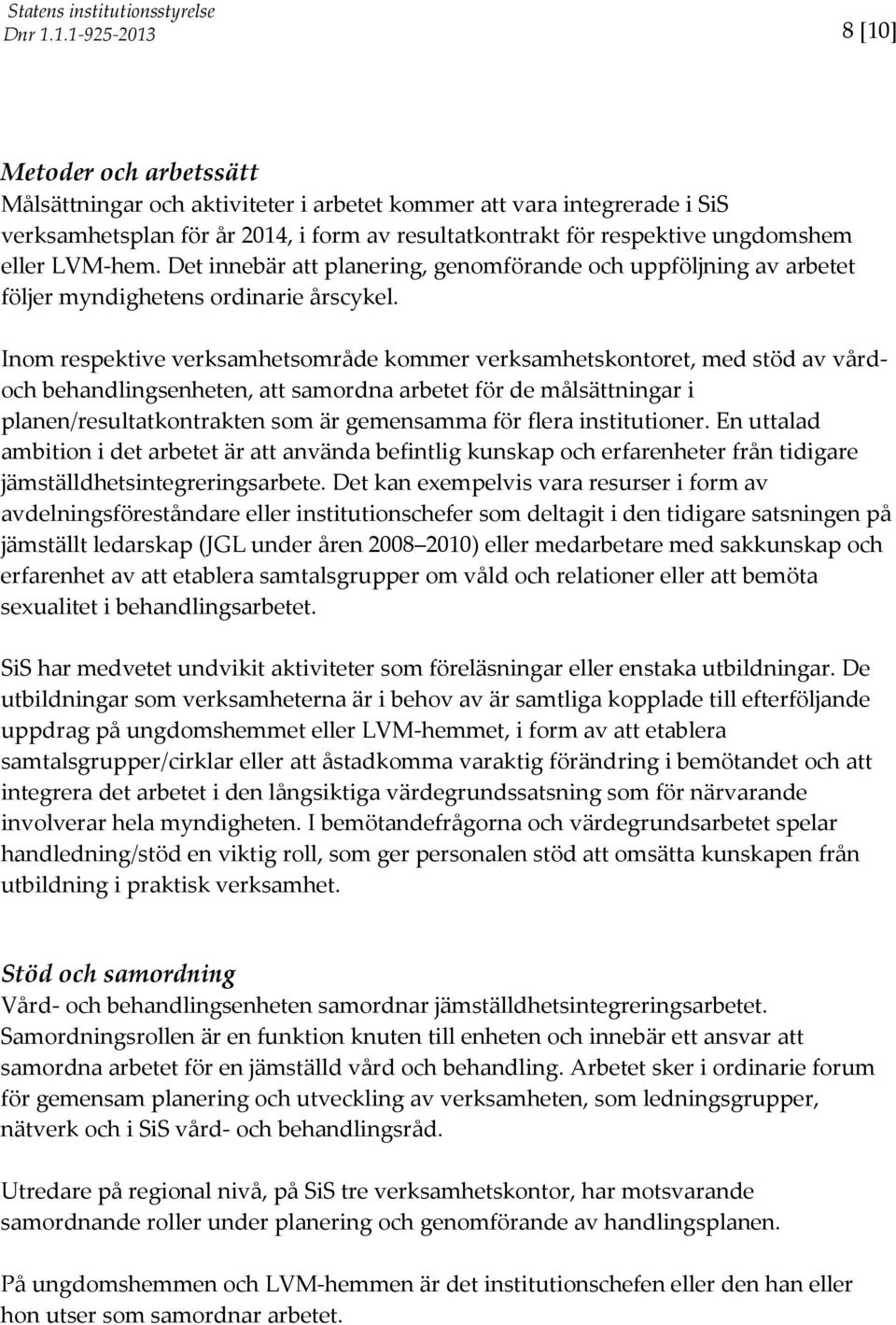 Inom respektive verksamhetsområde kommer verksamhetskontoret, med stöd av vårdoch behandlingsenheten, att samordna arbetet för de målsättningar i planen/resultatkontrakten som är gemensamma för flera