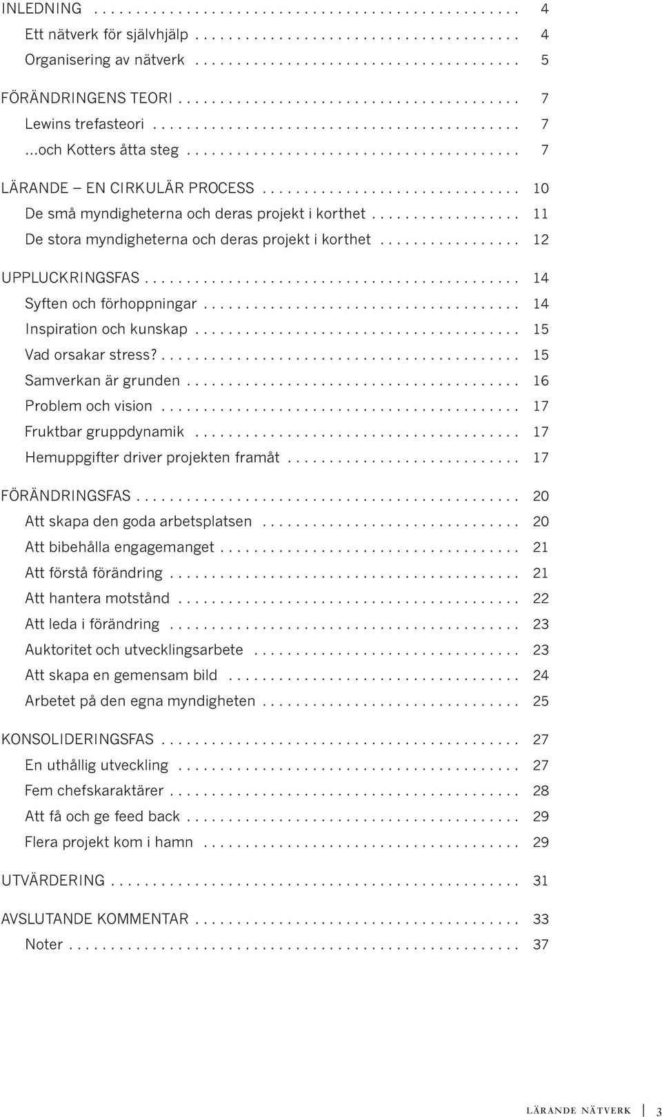 .............................. 10 De små myndigheterna och deras projekt i korthet.................. 11 De stora myndigheterna och deras projekt i korthet................. 12 UPPLUCKRINGSFAS.