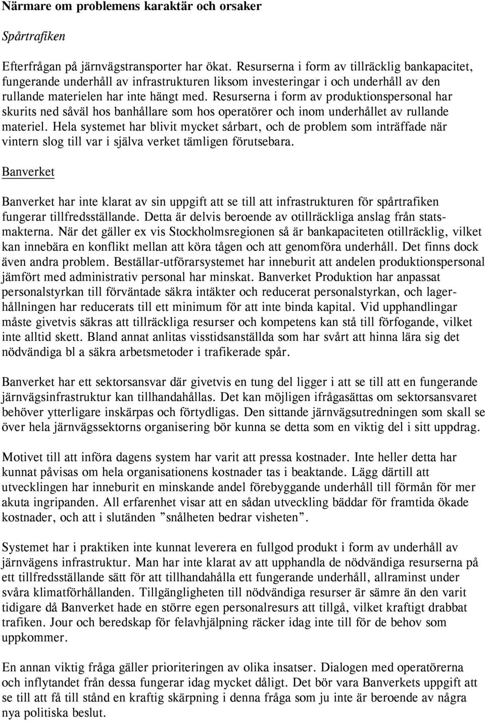 Resurserna i form av produktionspersonal har skurits ned såväl hos banhållare som hos operatörer och inom underhållet av rullande materiel.