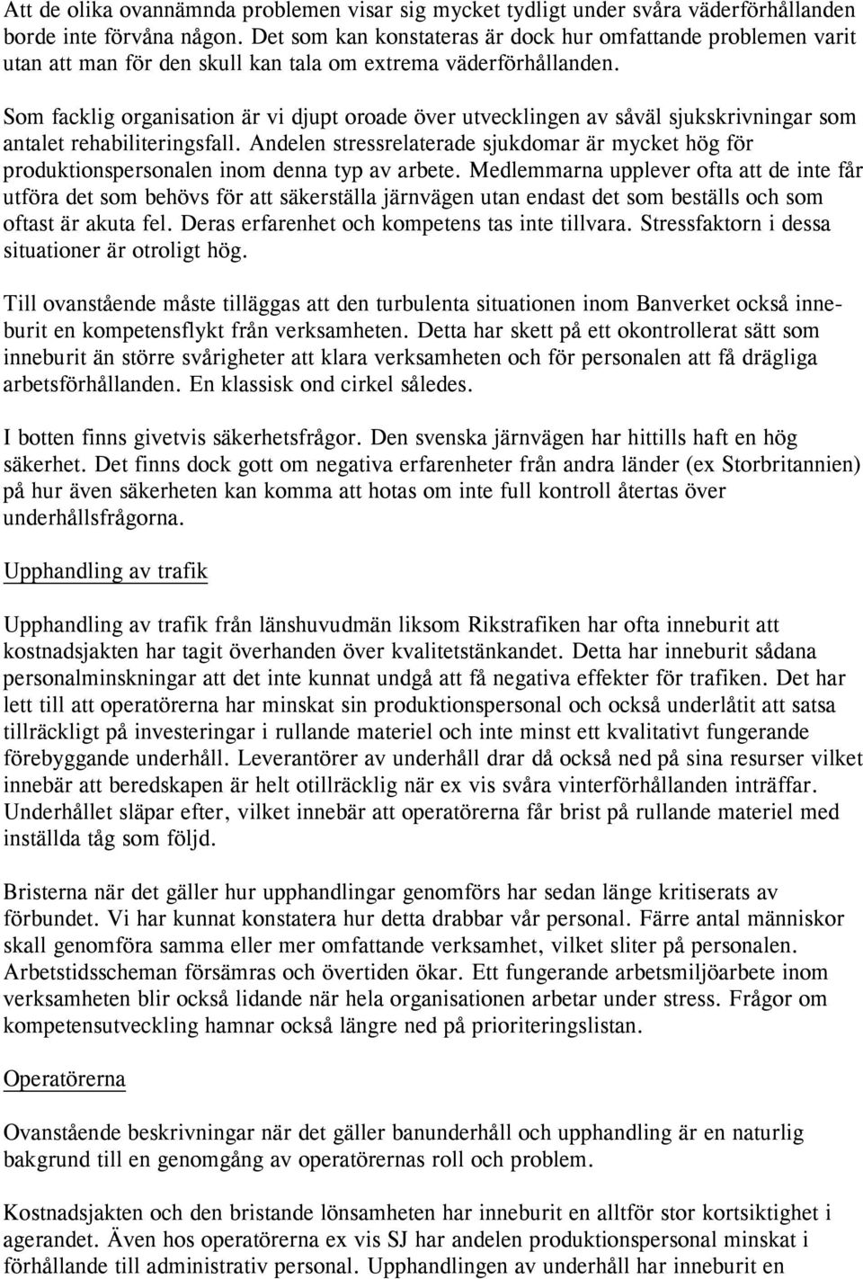 Som facklig organisation är vi djupt oroade över utvecklingen av såväl sjukskrivningar som antalet rehabiliteringsfall.