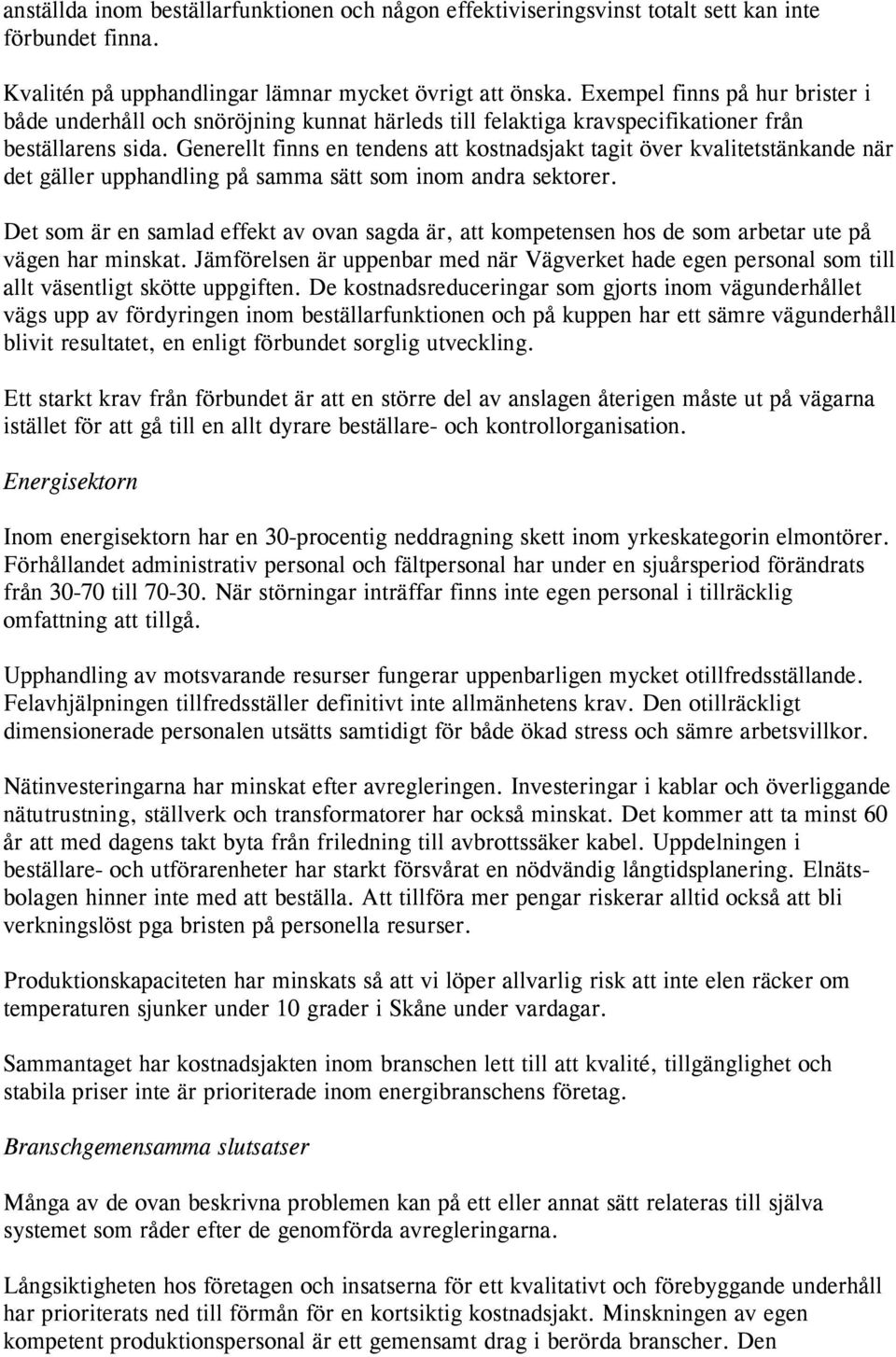 Generellt finns en tendens att kostnadsjakt tagit över kvalitetstänkande när det gäller upphandling på samma sätt som inom andra sektorer.