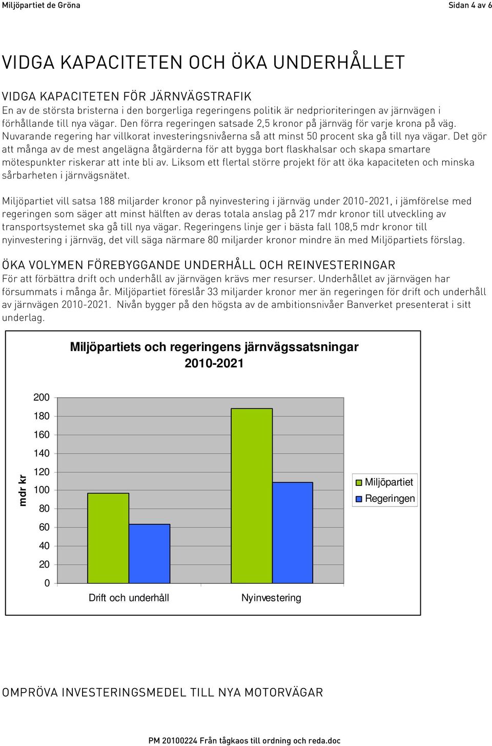 Nuvarande regering har villkorat investeringsnivåerna så att minst 50 procent ska gå till nya vägar.