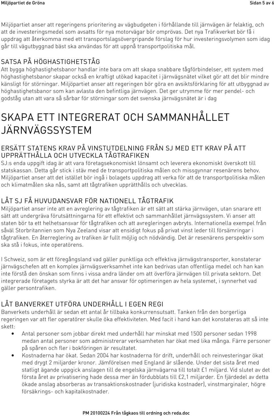 Det nya Trafikverket bör få i uppdrag att återkomma med ett transportslagsövergripande förslag för hur investeringsvolymen som idag går till vägutbyggnad bäst ska användas för att uppnå