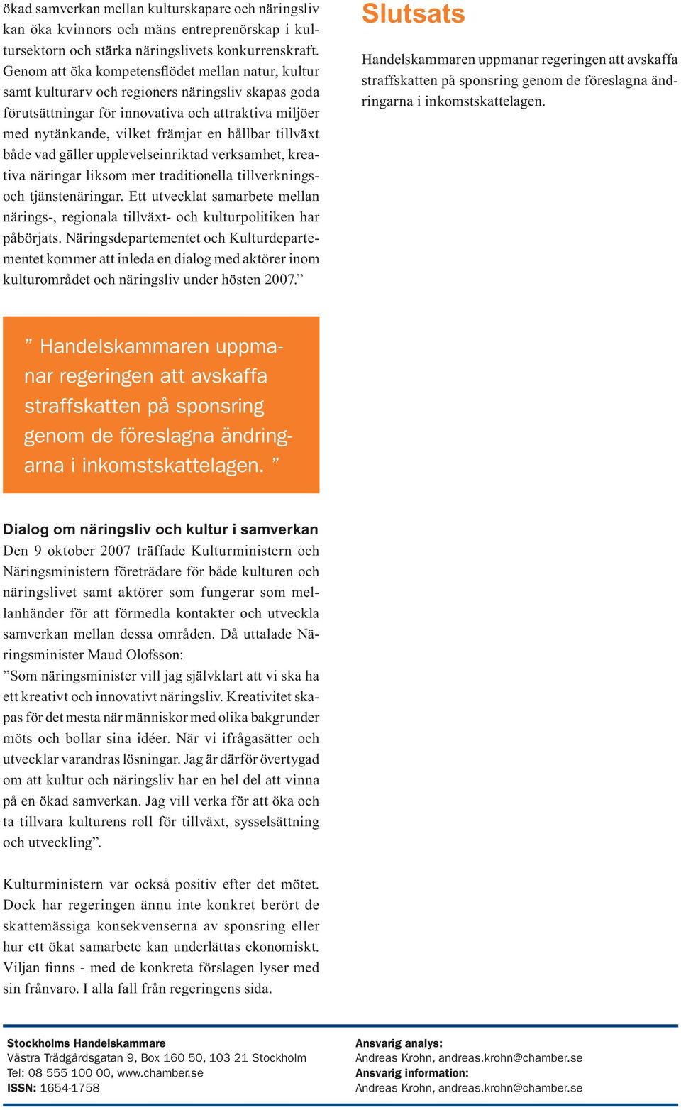 tillväxt både vad gäller upplevelseinriktad verksamhet, kreativa näringar liksom mer traditionella tillverkningsoch tjänstenäringar.