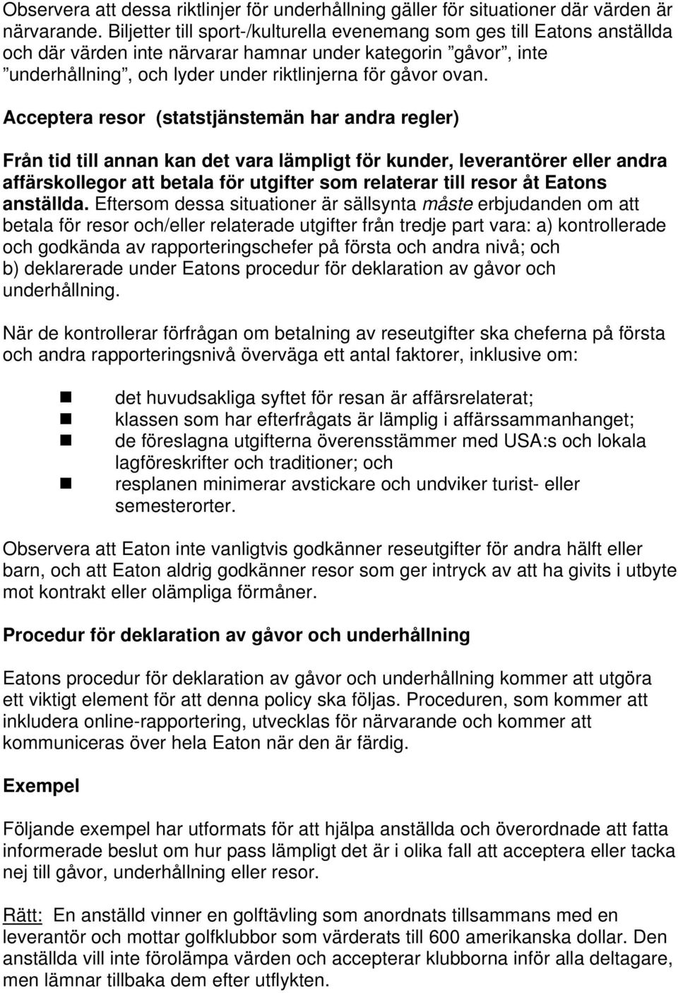 Acceptera resor (statstjänstemän har andra regler) Från tid till annan kan det vara lämpligt för kunder, leverantörer eller andra affärskollegor att betala för utgifter som relaterar till resor åt