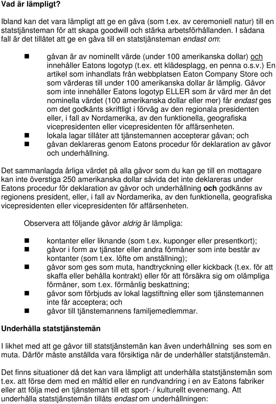 ett klädesplagg, en penna o.s.v.) En artikel som inhandlats från webbplatsen Eaton Company Store och som värderas till under 100 amerikanska dollar är lämplig.