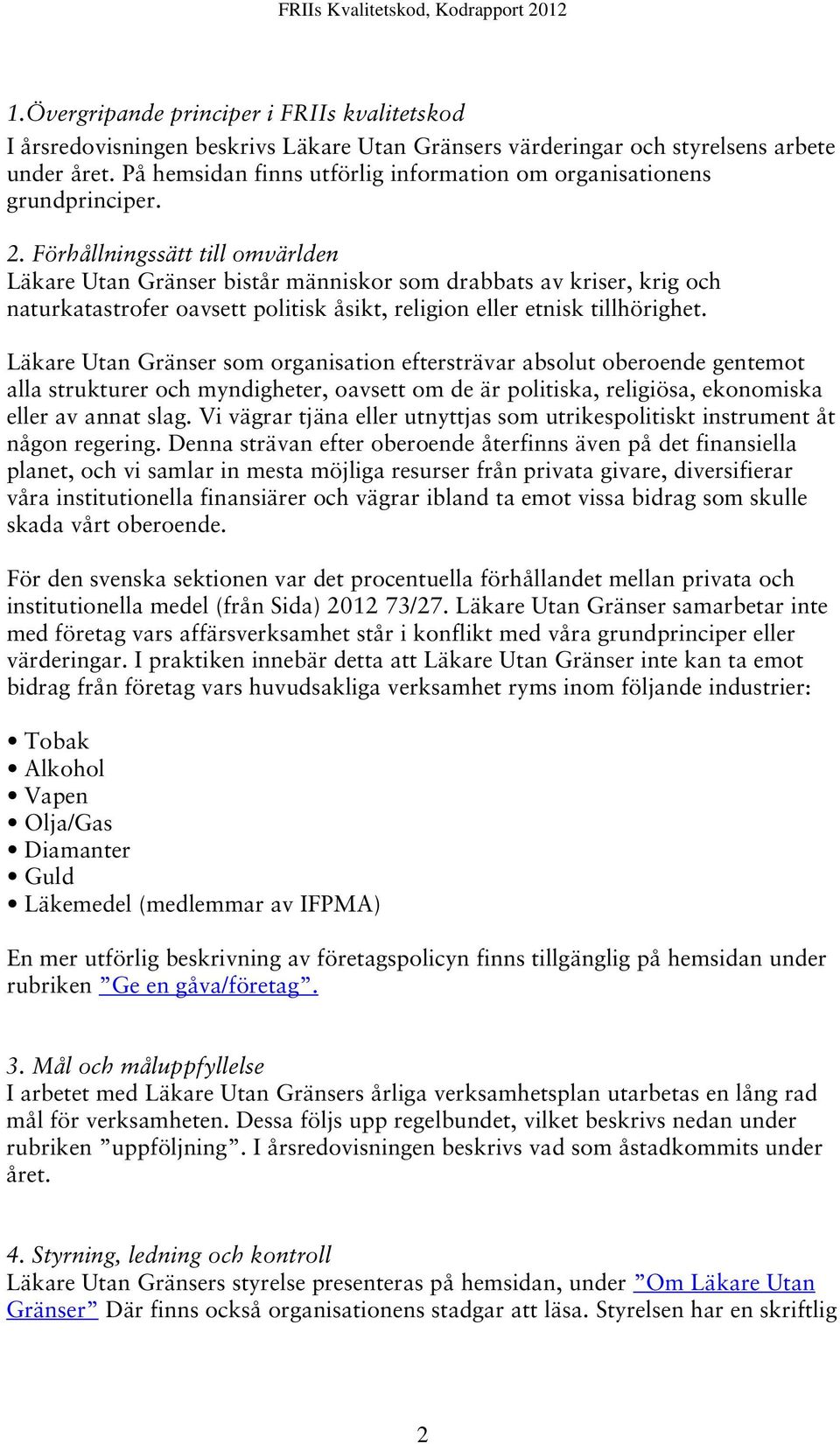 Förhållningssätt till omvärlden Läkare Utan Gränser bistår människor som drabbats av kriser, krig och naturkatastrofer oavsett politisk åsikt, religion eller etnisk tillhörighet.