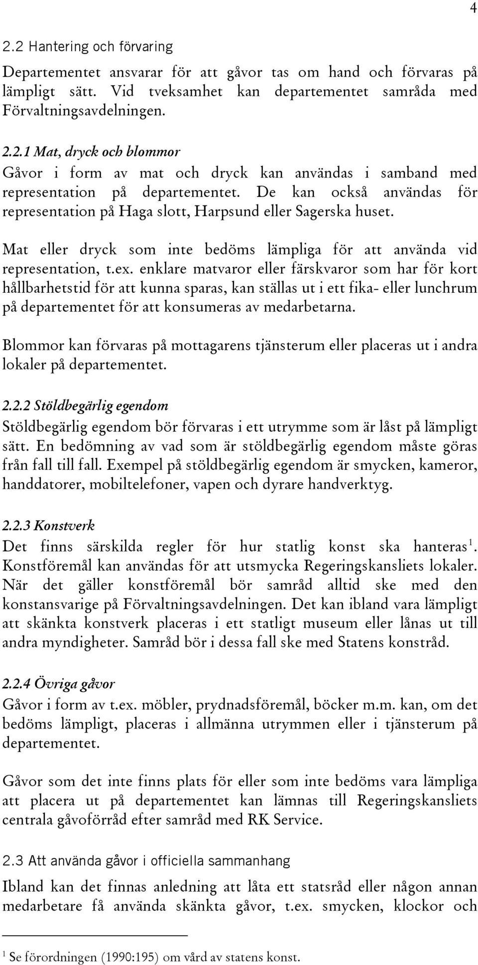 enklare matvaror eller färskvaror som har för kort hållbarhetstid för att kunna sparas, kan ställas ut i ett fika- eller lunchrum på departementet för att konsumeras av medarbetarna.