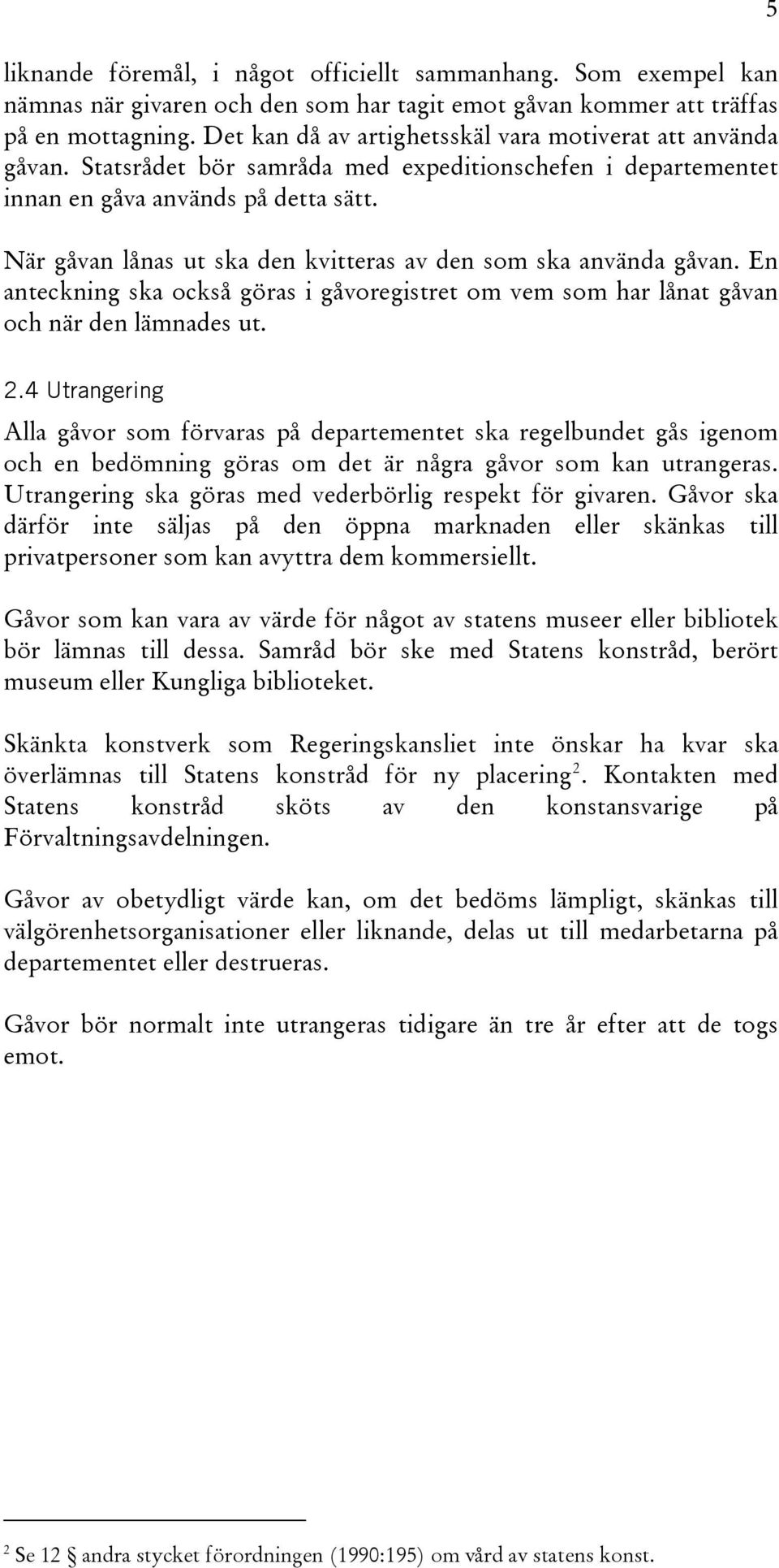 När gåvan lånas ut ska den kvitteras av den som ska använda gåvan. En anteckning ska också göras i gåvoregistret om vem som har lånat gåvan och när den lämnades ut. 5 2.