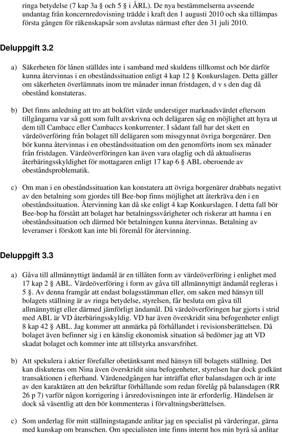 Deluppgift 3.2 a) Säkerheten för lånen ställdes inte i samband med skuldens tillkomst och bör därför kunna återvinnas i en obeståndssituation enligt 4 kap 12 Konkurslagen.