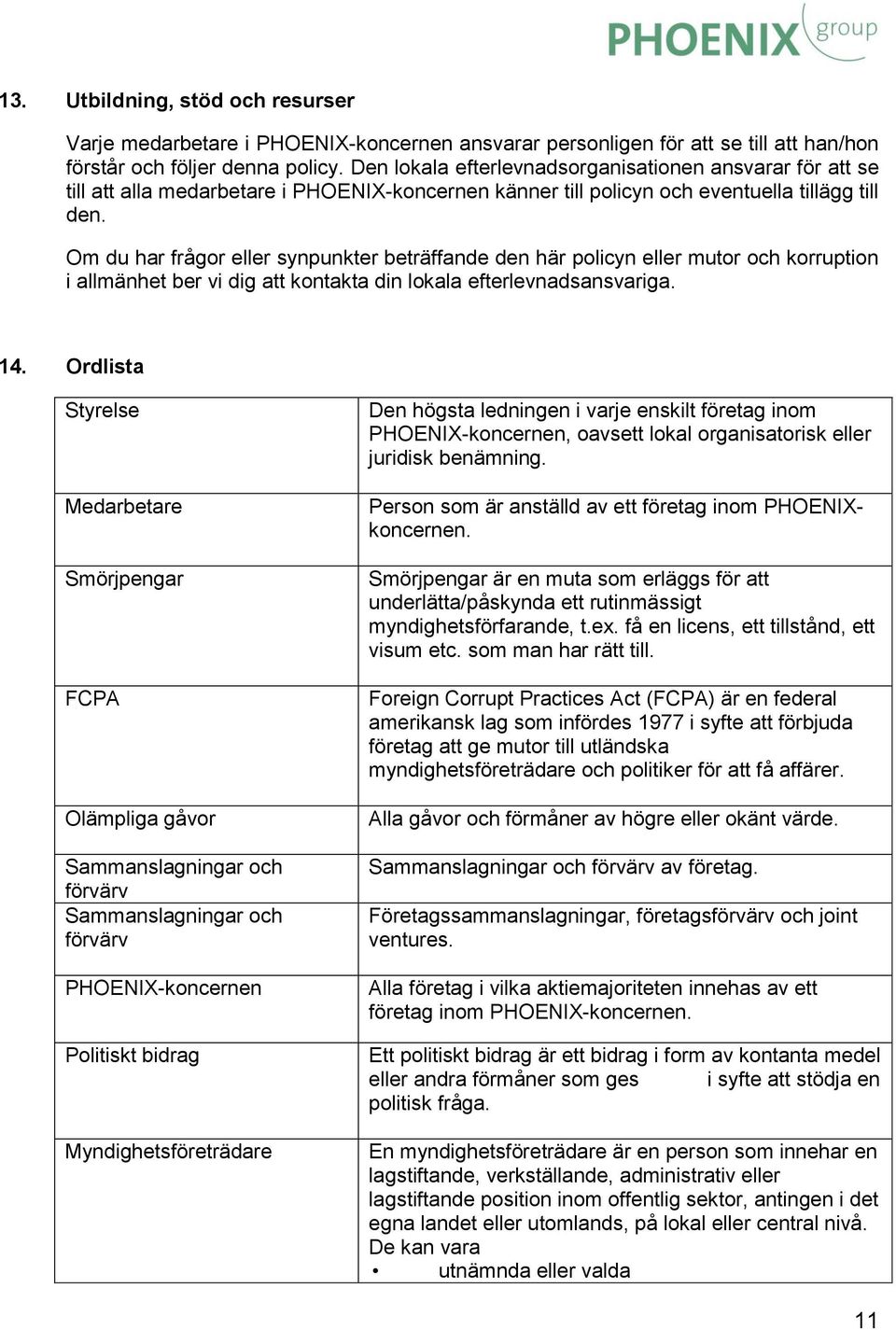 Om du har frågor eller synpunkter beträffande den här policyn eller mutor och korruption i allmänhet ber vi dig att kontakta din lokala efterlevnadsansvariga. 14.