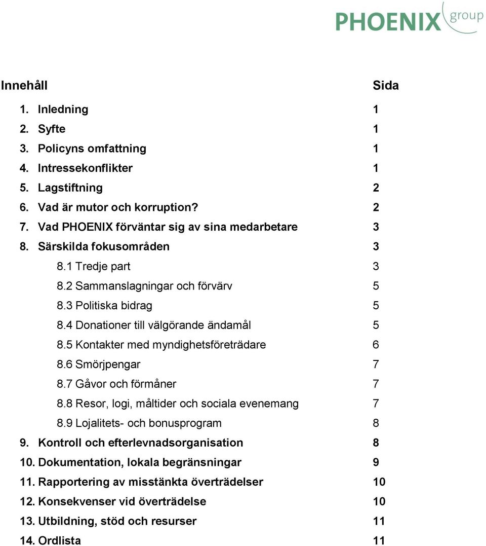 4 Donationer till välgörande ändamål 5 8.5 Kontakter med myndighetsföreträdare 6 8.6 Smörjpengar 7 8.7 Gåvor och förmåner 7 8.8 Resor, logi, måltider och sociala evenemang 7 8.