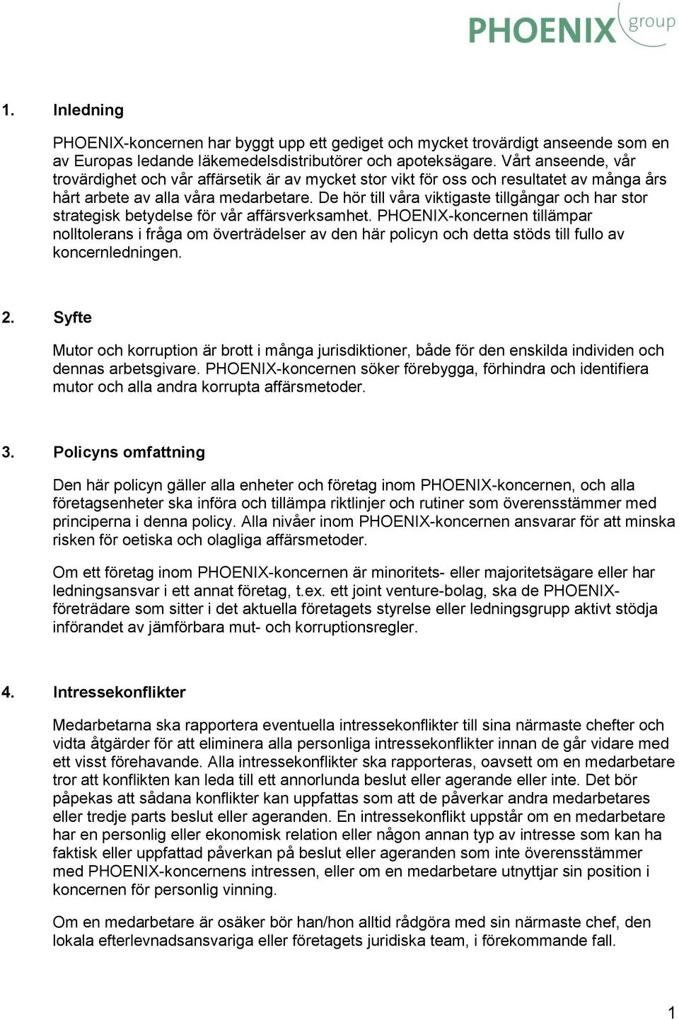De hör till våra viktigaste tillgångar och har stor strategisk betydelse för vår affärsverksamhet.