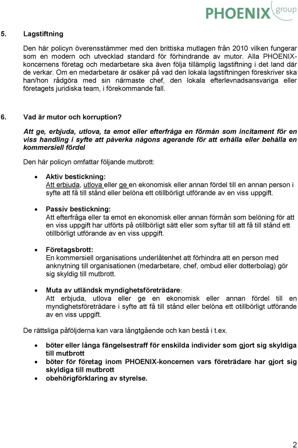 Om en medarbetare är osäker på vad den lokala lagstiftningen föreskriver ska han/hon rådgöra med sin närmaste chef, den lokala efterlevnadsansvariga eller företagets juridiska team, i förekommande
