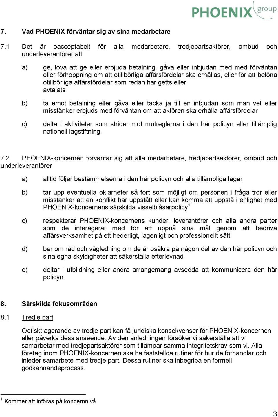att otillbörliga affärsfördelar ska erhållas, eller för att belöna otillbörliga affärsfördelar som redan har getts eller avtalats b) ta emot betalning eller gåva eller tacka ja till en inbjudan som