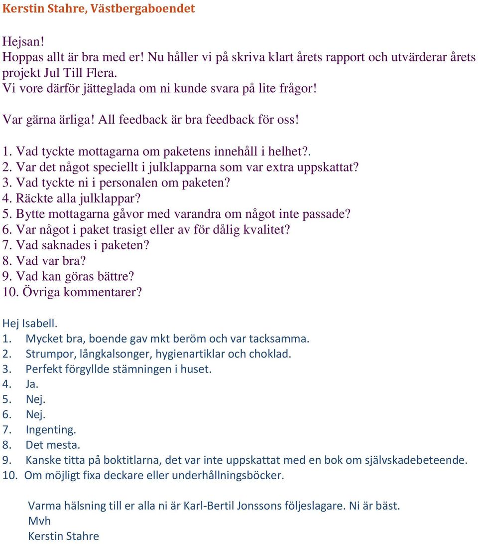 Var det något speciellt i julklapparna som var extra uppskattat? 3. Vad tyckte ni i personalen om paketen? 4. Räckte alla julklappar? 5. Bytte mottagarna gåvor med varandra om något inte passade? 6.