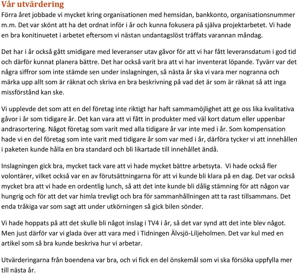 Det har i år också gått smidigare med leveranser utav gåvor för att vi har fått leveransdatum i god tid och därför kunnat planera bättre. Det har också varit bra att vi har inventerat löpande.