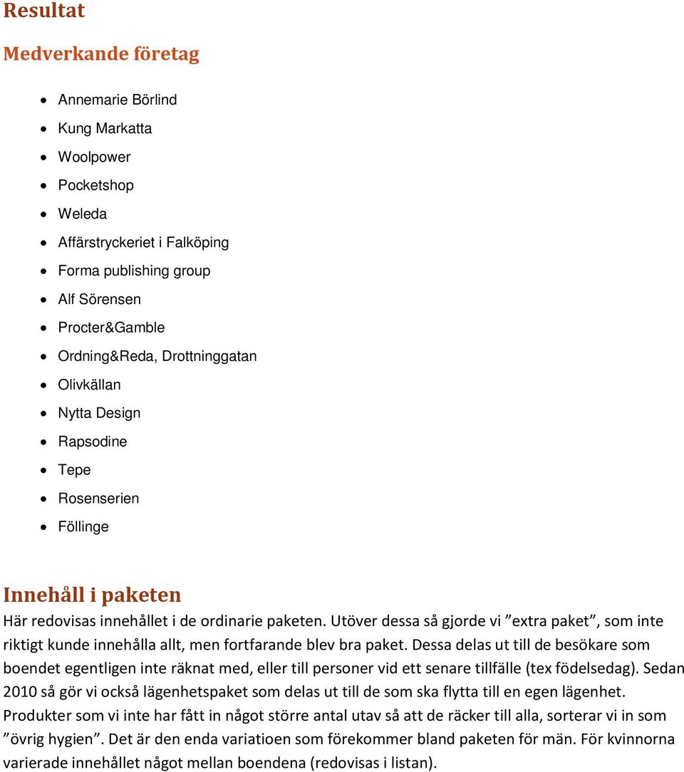 Utöver dessa så gjorde vi extra paket, som inte riktigt kunde innehålla allt, men fortfarande blev bra paket.