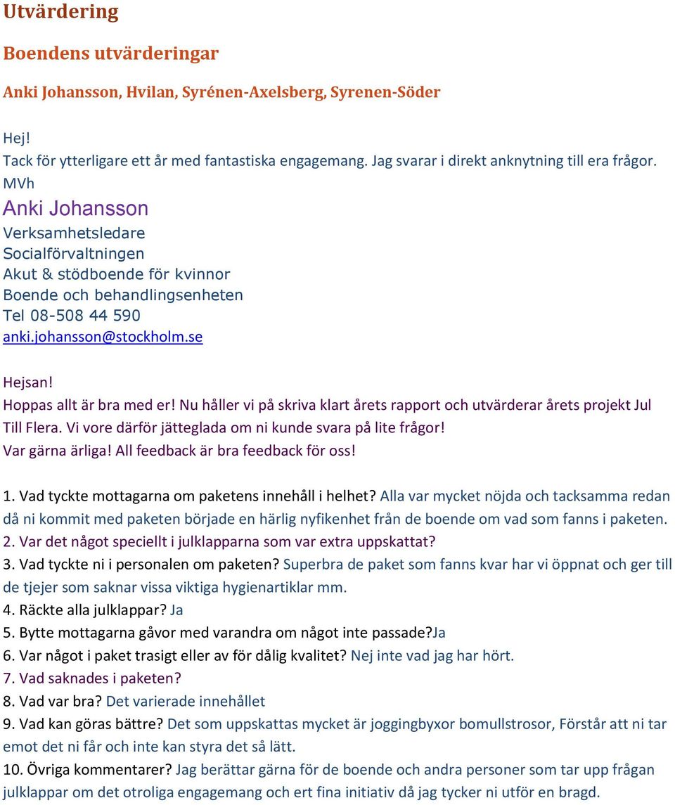 Nu håller vi på skriva klart årets rapport och utvärderar årets projekt Jul Till Flera. Vi vore därför jätteglada om ni kunde svara på lite frågor! Var gärna ärliga!