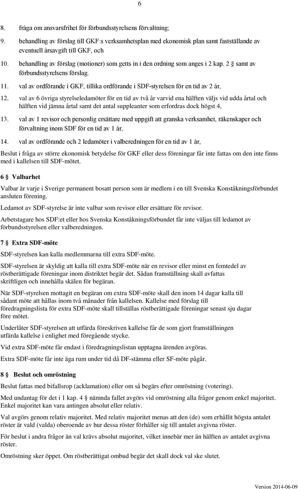 val av ordförande i GKF, tillika ordförande i SDF-styrelsen för en tid av 2 år, 12.