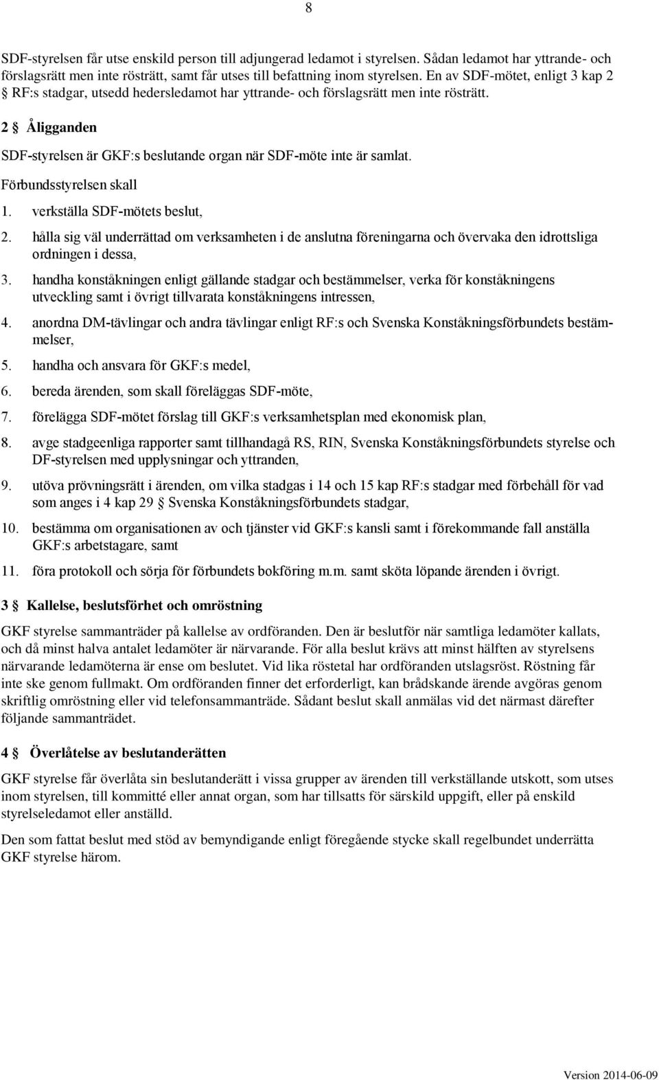 Förbundsstyrelsen skall 1. verkställa SDF-mötets beslut, 2. hålla sig väl underrättad om verksamheten i de anslutna föreningarna och övervaka den idrottsliga ordningen i dessa, 3.