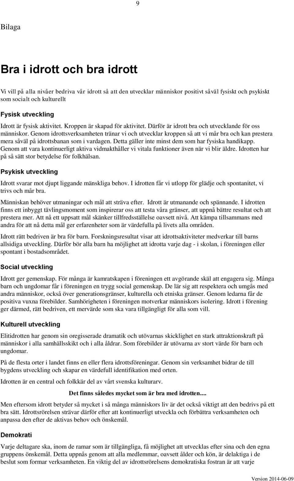 Genom idrottsverksamheten tränar vi och utvecklar kroppen så att vi mår bra och kan prestera mera såväl på idrottsbanan som i vardagen. Detta gäller inte minst dem som har fysiska handikapp.