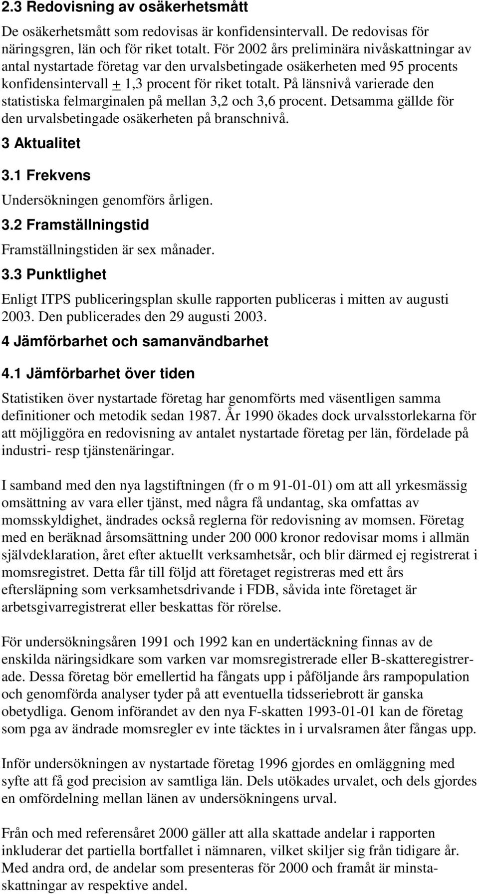 På länsnivå varierade den statistiska felmarginalen på mellan 3,2 och 3,6 procent. Detsamma gällde för den urvalsbetingade osäkerheten på branschnivå. 3 Aktualitet 3.