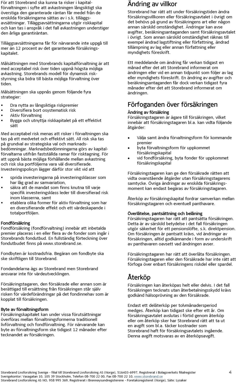 Tilläggsavsättningarna får för närvarande inte uppgå till mer än 12 procent av det garanterade försäkringskapitalet.