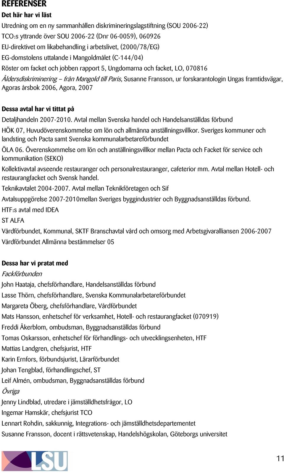 Susanne Fransson, ur forskarantologin Ungas framtidsvägar, Agoras årsbok 2006, Agora, 2007 Dessa avtal har vi tittat på Detaljhandeln 2007-2010.