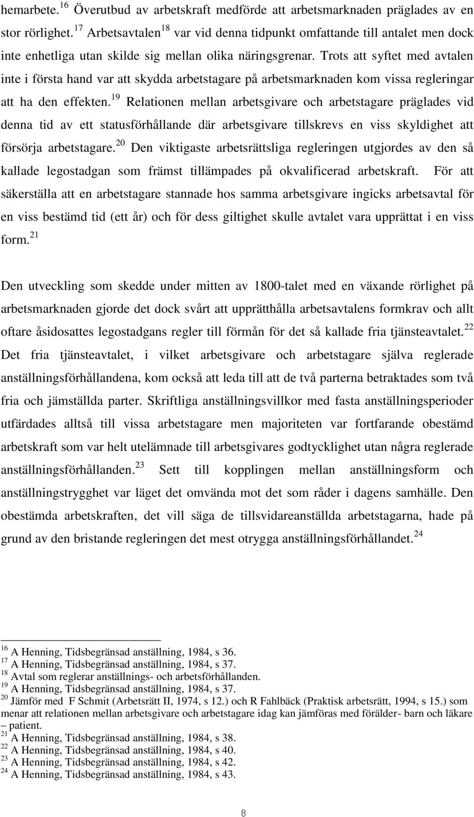 Trots att syftet med avtalen inte i första hand var att skydda arbetstagare på arbetsmarknaden kom vissa regleringar att ha den effekten.