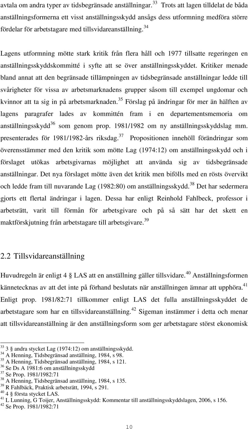 34 Lagens utformning mötte stark kritik från flera håll och 1977 tillsatte regeringen en anställningsskyddskommitté i syfte att se över anställningsskyddet.